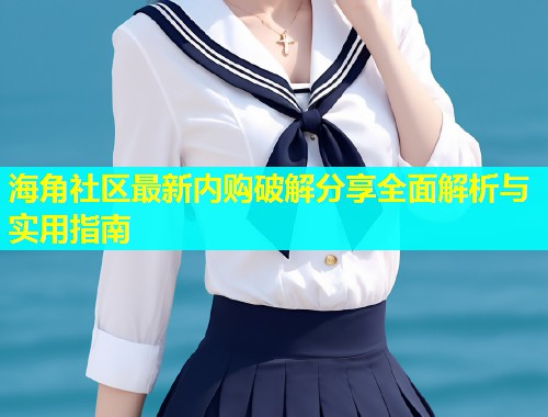 海角社区最新内购破解分享全面解析与实用指南  第2张