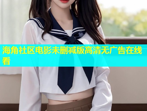 海角社区电影未删减版高清无广告在线看  第2张