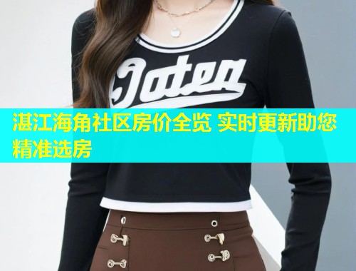 湛江海角社区房价全览 实时更新助您精准选房  第2张