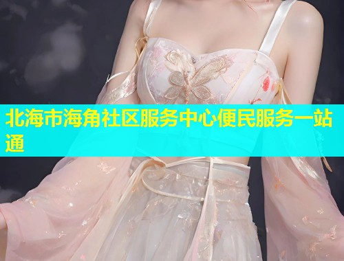北海市海角社区服务中心便民服务一站通  第1张