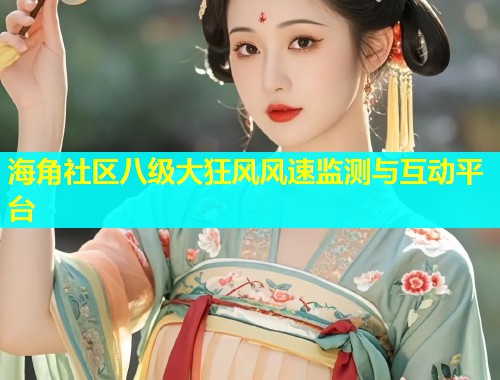 海角社区八级大狂风风速监测与互动平台