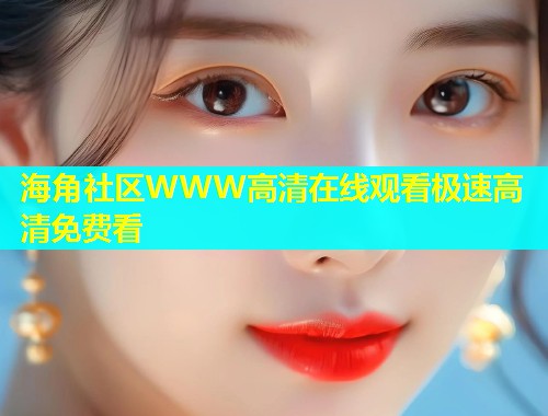 海角社区WWW高清在线观看极速高清免费看  第2张