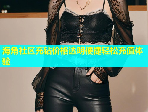 海角社区充钻价格透明便捷轻松充值体验  第2张