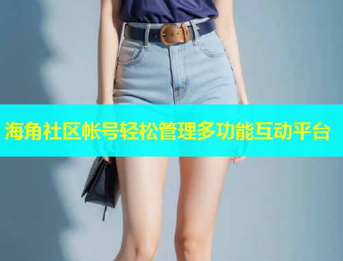 海角社区帐号轻松管理多功能互动平台  第1张