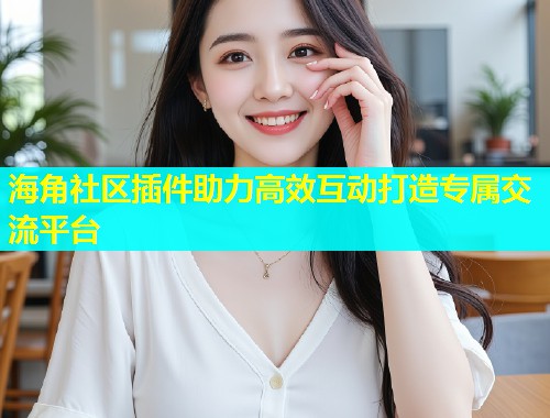 海角社区插件助力高效互动打造专属交流平台  第1张