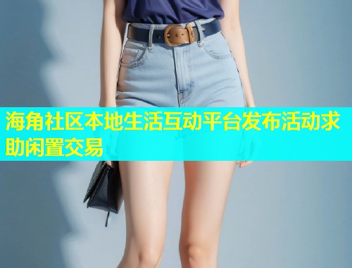 海角社区本地生活互动平台发布活动求助闲置交易  第2张