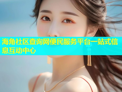 海角社区查询网便民服务平台一站式信息互动中心  第2张