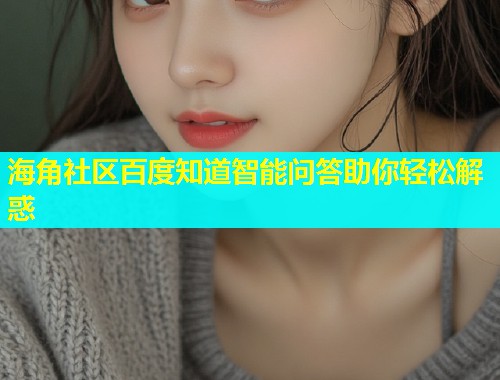 海角社区百度知道智能问答助你轻松解惑