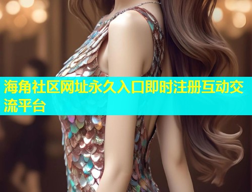 海角社区网址永久入口即时注册互动交流平台