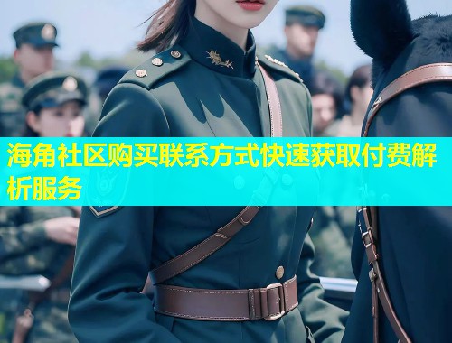 海角社区购买联系方式快速获取付费解析服务