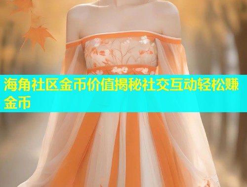 海角社区金币价值揭秘社交互动轻松赚金币