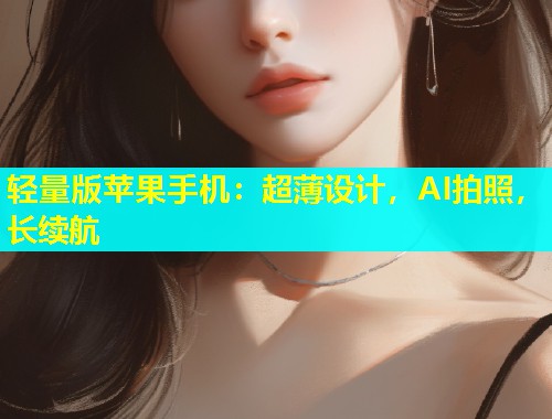 轻量版苹果手机：超薄设计，AI拍照，长续航  第2张